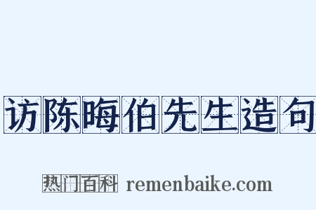 访陈晦伯先生造句是什么意思的图片